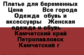 Платье для беременных › Цена ­ 700 - Все города Одежда, обувь и аксессуары » Женская одежда и обувь   . Камчатский край,Петропавловск-Камчатский г.